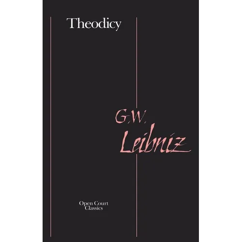 Theodicy: Essays on the Goodness of God, the Freedom of Man, and the Origin of Evil