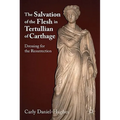 The Salvation of the Flesh in Tertullian of Carthage: Dressing for the Resurrection