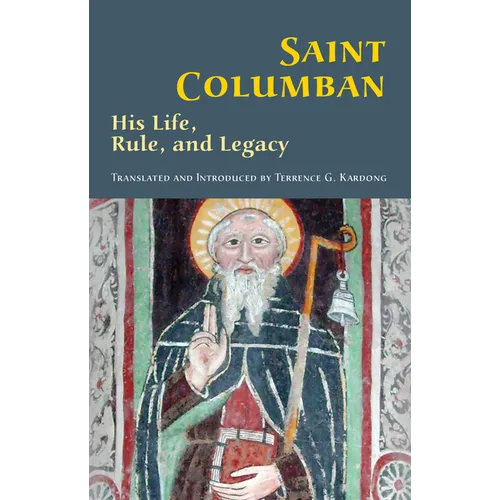 Saint Columban: His Life, Rule, and Legacy Volume 270