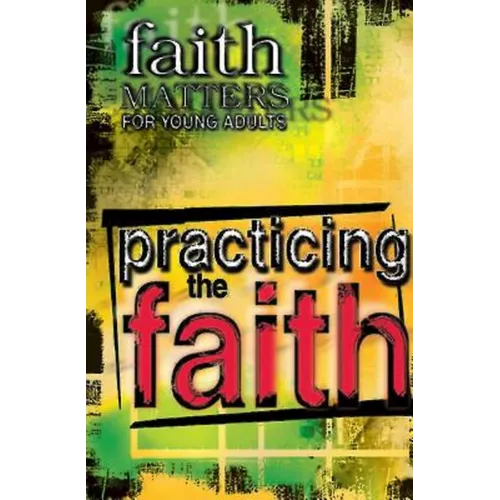 Faith Matters for Young Adults: Practicing the Faith