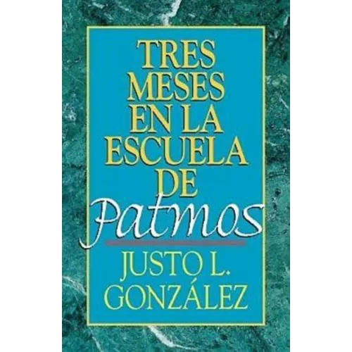 Tres Meses En La Escuela de Patmos, Por Justo L. Gonz Lez: Estudios Sobre El Apocalipsis