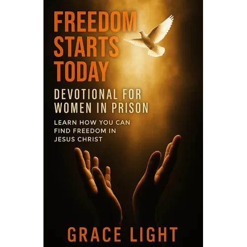 Freedom Starts Today! Devotional for Women in Prison: Learn How You Can Find Freedom in JESUS CHRIST