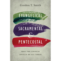 Evangelical, Sacramental, and Pentecostal: Why the Church Should Be All Three