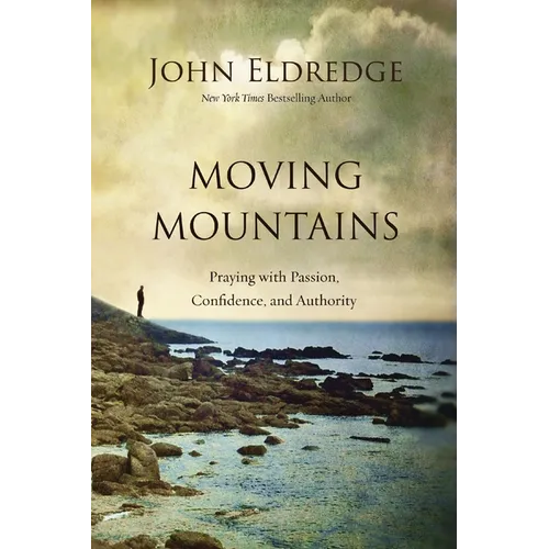 Moving Mountains: Praying with Passion, Confidence, and Authority
