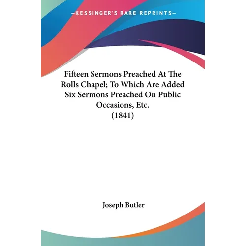 Fifteen Sermons Preached At The Rolls Chapel; To Which Are Added Six Sermons Preached On Public Occasions, Etc. (1841)