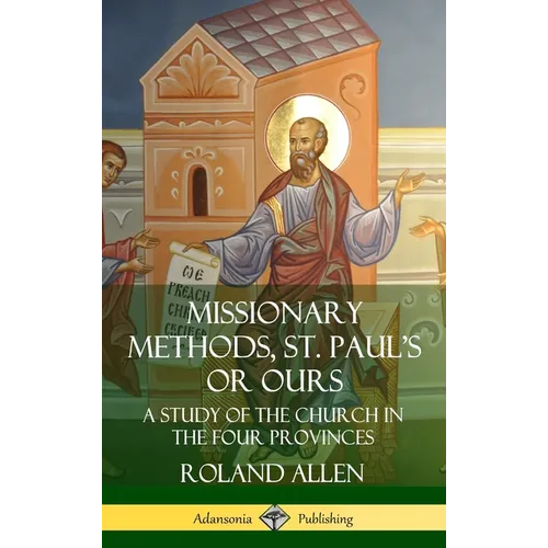 Missionary Methods, St. Paul's or Ours: A Study of the Church in the Four Provinces (Hardcover)