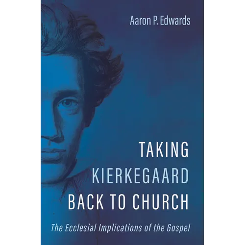 Taking Kierkegaard Back to Church: The Ecclesial Implications of the Gospel