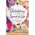 Decluttering at the Speed of Life: Winning Your Never-Ending Battle with Stuff