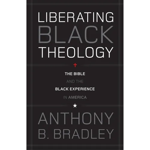 Liberating Black Theology: The Bible and the Black Experience in America