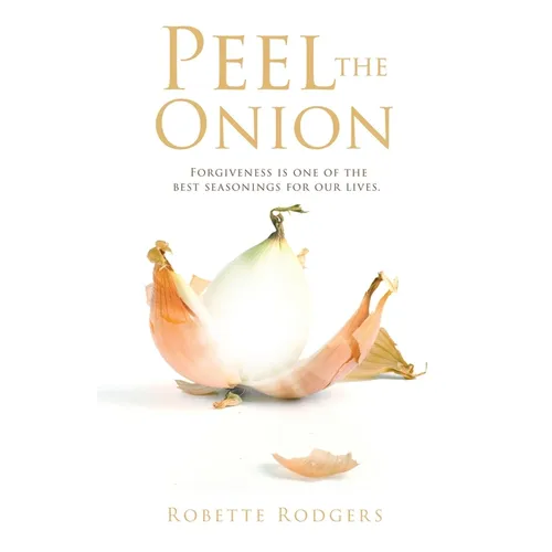 Peel the Onion: Forgiveness is one of the best seasonings for our lives.