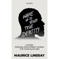 Wake Up To Your True Identity: A Guided Personal Development Journal For Young Black Men