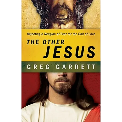 The Other Jesus: Rejecting a Religion of Fear for the God of Love