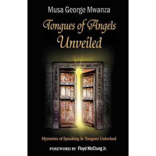 Tongues of Angels Unveiled: mysteries of speaking in tongues unlocked