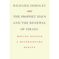The Prophet Jesus and the Renewal of Israel: Moving beyond a Diversionary Debate