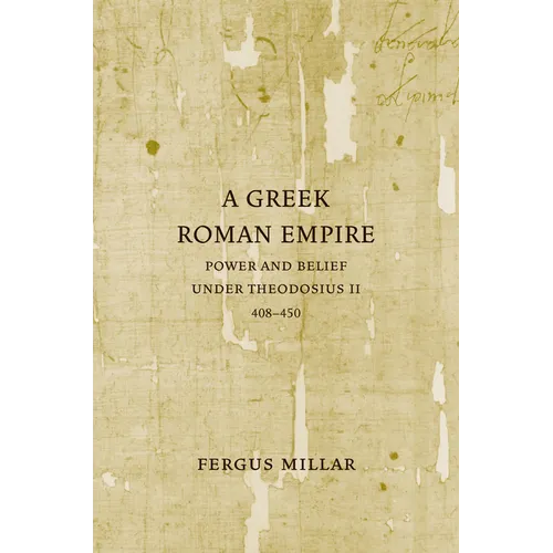 A Greek Roman Empire: Power and Belief Under Theodosius II (408-450) Volume 64