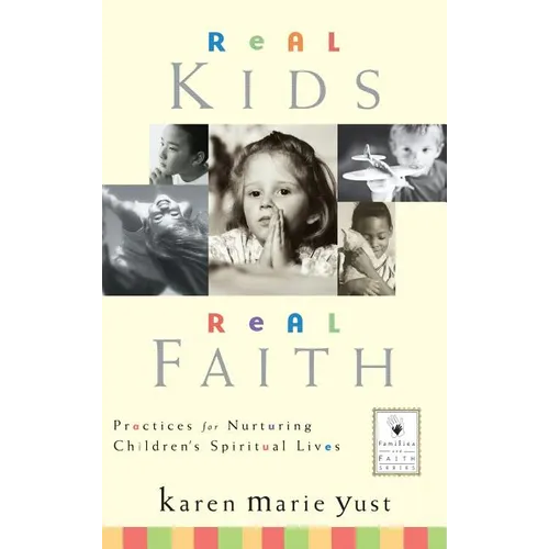 Real Kids, Real Faith: Practices for Nurturing Children's Spiritual Lives