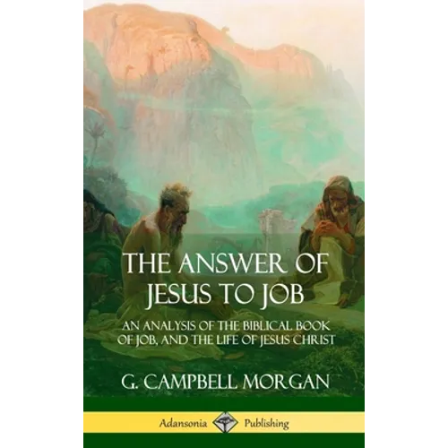 The Answer of Jesus to Job: An Analysis of the Biblical Book of Job, and the Life of Jesus Christ (Hardcover)