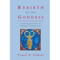 Rebirth of the Goddess: Finding Meaning in Feminist Spirituality