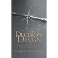 Decision Design: A Believer's Guide to the Life You Are Called to Live