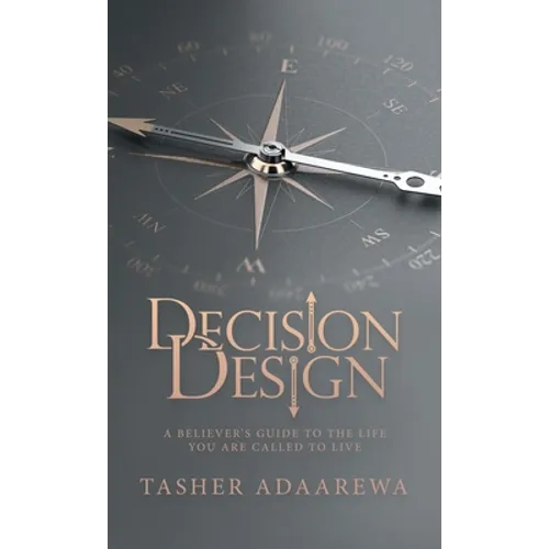 Decision Design: A Believer's Guide to the Life You Are Called to Live