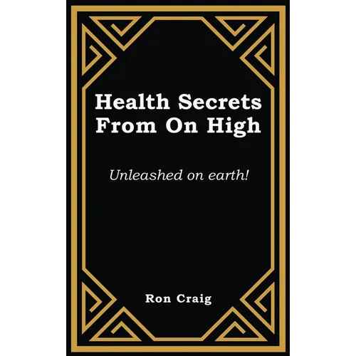 Health Secrets From On High: Unleashed on earth!