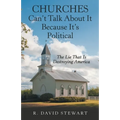 Churches Can't Talk About It Because It's Political: The Lie That Is Destroying America