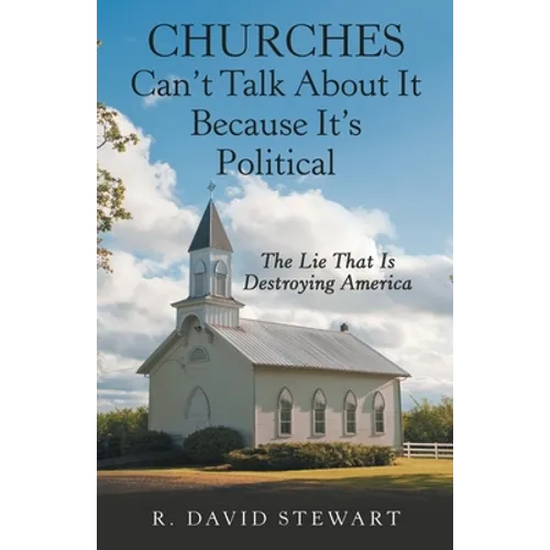 Churches Can't Talk About It Because It's Political: The Lie That Is Destroying America
