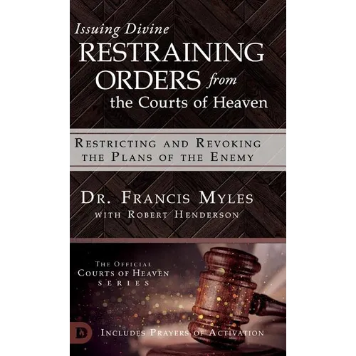 Issuing Divine Restraining Orders From the Courts of Heaven: Restricting and Revoking the Plans of the Enemy