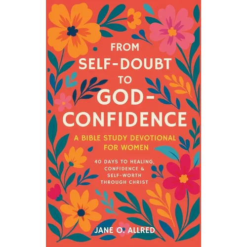 From Self-Doubt to God-Confidence: A Bible Study Devotional for Women: 40 Days to Healing, Confidence & Self-Worth Through Christ