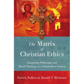 The Matrix of Christian Ethics: Integrating Philosophy and Moral Theology in a Postmodern Context