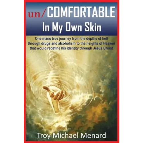 un/COMFORTABLE In My Own Skin: One mans true journey from the depths of hell through drugs and alcoholism to the heights of Heaven that would redefine