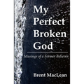My Perfect Broken God - Musings of a Former Believer