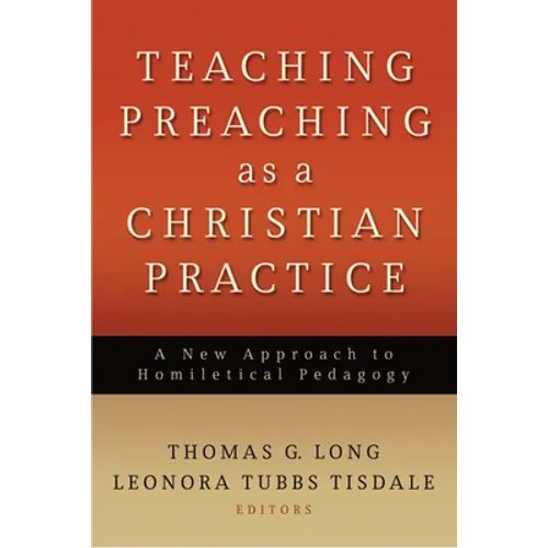 Teaching Preaching as a Christian Practice: A New Approach to Homiletical Pedagogy