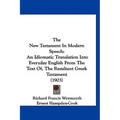 The New Testament In Modern Speech: An Idiomatic Translation Into Everyday English From The Text Of, The Resultant Greek Testament (1903)