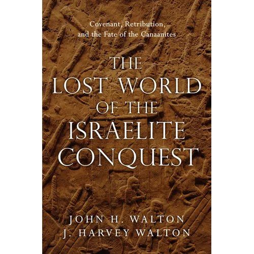 The Lost World of the Israelite Conquest: Covenant, Retribution, and the Fate of the Canaanites Volume 4