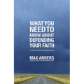 The What You Need to Know about Defending Your Faith: 12 Lessons That Can Change Your Life