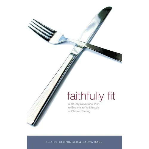 The Faithfully Fit: A 40-Day Devotional Plan to End the Yo-Yo Lifestyle of Chronic Dieting (40 Daily Devotions)