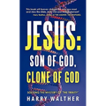 Jesus: Son of God, Clone of God: SOLVING THE MYSTERY OF "THE TRINITY"