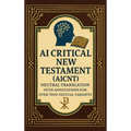 AI Critical New Testament (AICNT): Neutral Translation with Annotations for over 7000 Textual Variants
