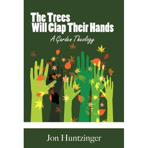 The Trees Will Clap Their Hands: A Garden Theology