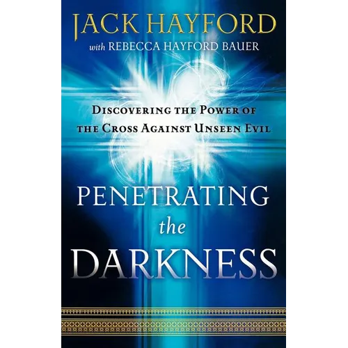 Penetrating the Darkness: Keys to Ignite Faith, Boldness and Breakthrough