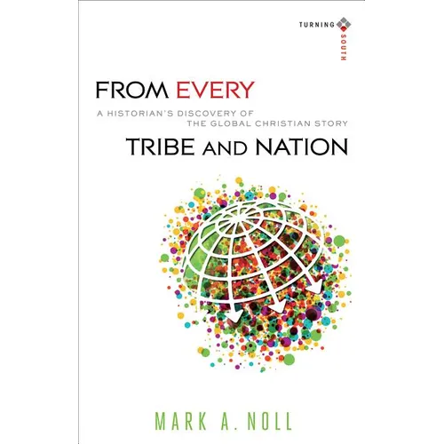 From Every Tribe and Nation: A Historian's Discovery of the Global Christian Story