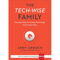 The Tech-Wise Family: Everyday Steps for Putting Technology in Its Proper Place