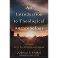 An Introduction to Theological Anthropology: Humans, Both Creaturely and Divine