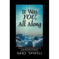 It Was YOU, All Along: An easy to understand guide how to create the reality you desire!