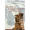 The Birth of Christianity: Discovering What Happened in the Years Immediately After the Execution of Jesus
