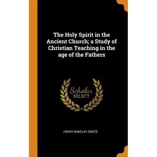 The Holy Spirit in the Ancient Church; a Study of Christian Teaching in the age of the Fathers