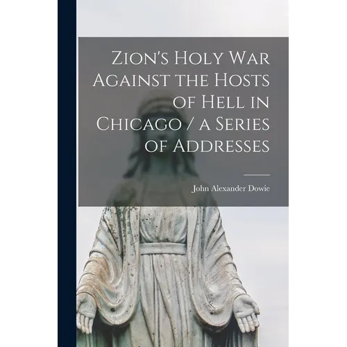 Zion's Holy war Against the Hosts of Hell in Chicago / a Series of Addresses