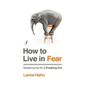 How to Live in Fear: Mastering the Art of Freaking Out