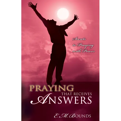 Praying That Receives Answers: Secrets to Praying with Power